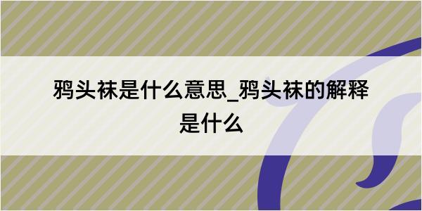 鸦头袜是什么意思_鸦头袜的解释是什么