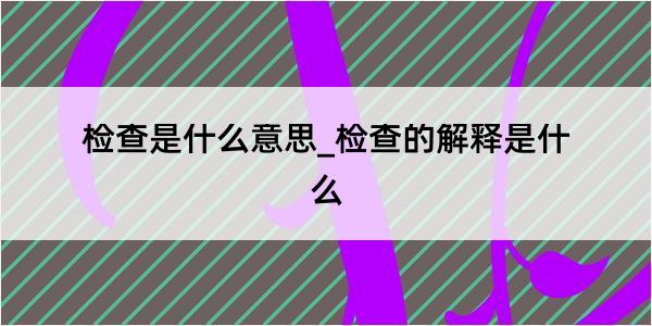 检查是什么意思_检查的解释是什么