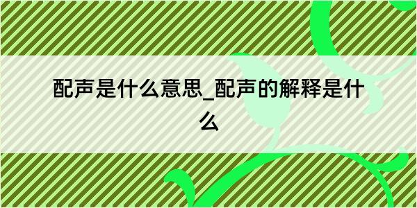 配声是什么意思_配声的解释是什么