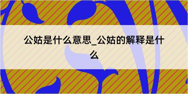 公姑是什么意思_公姑的解释是什么