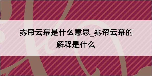 雾帘云幕是什么意思_雾帘云幕的解释是什么