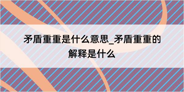 矛盾重重是什么意思_矛盾重重的解释是什么