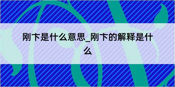 刚卞是什么意思_刚卞的解释是什么