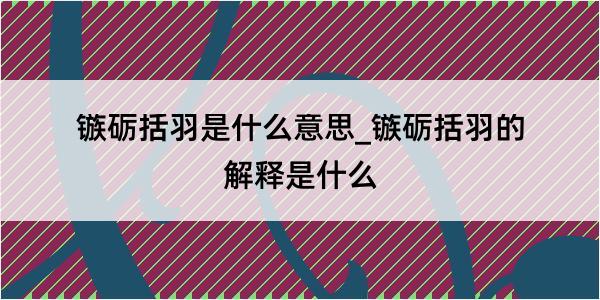 镞砺括羽是什么意思_镞砺括羽的解释是什么