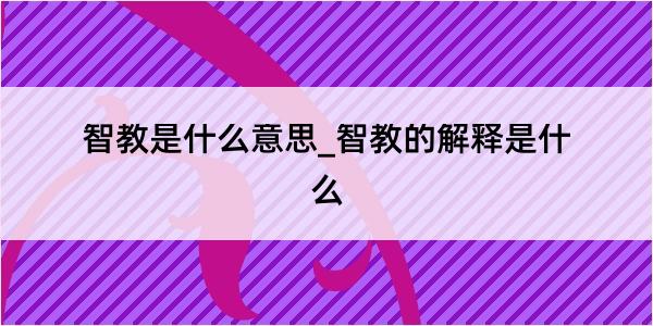 智教是什么意思_智教的解释是什么