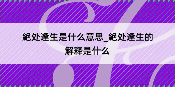 絶处逢生是什么意思_絶处逢生的解释是什么