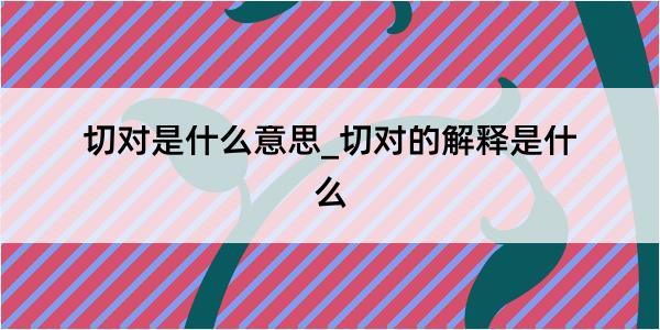 切对是什么意思_切对的解释是什么