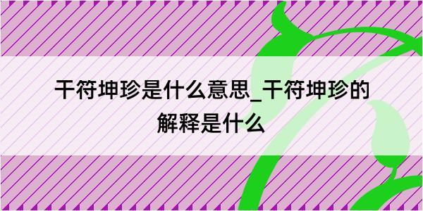 干符坤珍是什么意思_干符坤珍的解释是什么