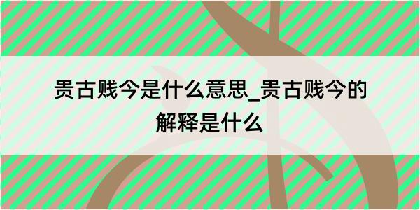 贵古贱今是什么意思_贵古贱今的解释是什么