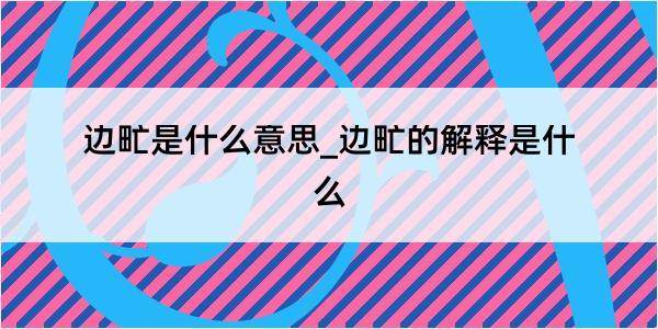 边甿是什么意思_边甿的解释是什么