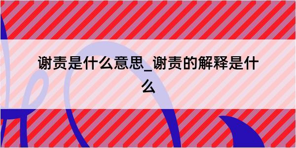 谢责是什么意思_谢责的解释是什么