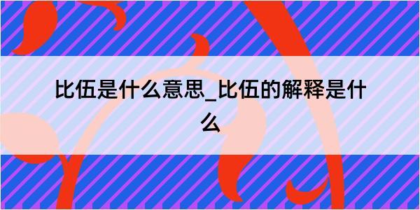 比伍是什么意思_比伍的解释是什么