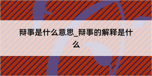 辩事是什么意思_辩事的解释是什么