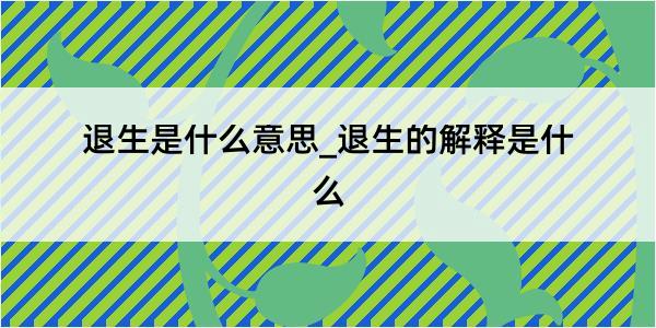 退生是什么意思_退生的解释是什么