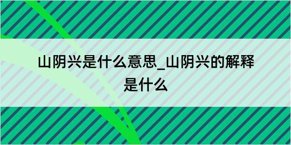 山阴兴是什么意思_山阴兴的解释是什么