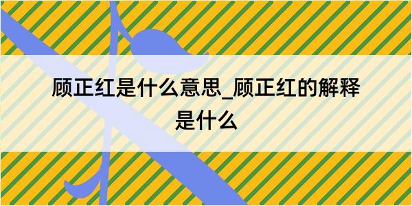 顾正红是什么意思_顾正红的解释是什么