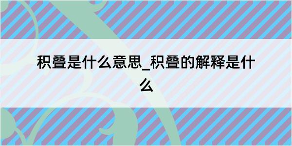 积叠是什么意思_积叠的解释是什么