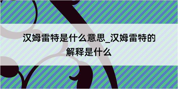 汉姆雷特是什么意思_汉姆雷特的解释是什么