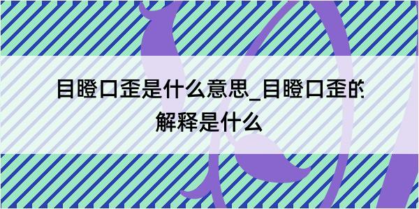 目瞪口歪是什么意思_目瞪口歪的解释是什么