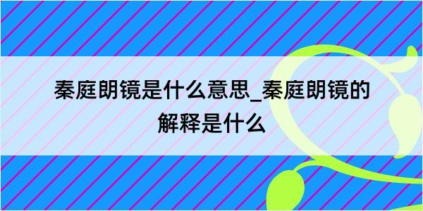 秦庭朗镜是什么意思_秦庭朗镜的解释是什么