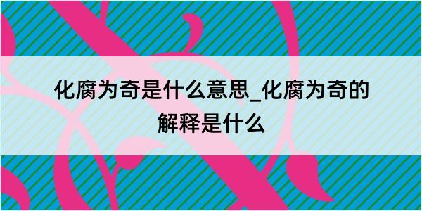 化腐为奇是什么意思_化腐为奇的解释是什么