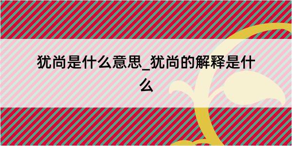 犹尚是什么意思_犹尚的解释是什么