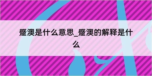 蹙澳是什么意思_蹙澳的解释是什么