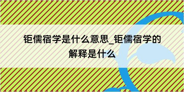 钜儒宿学是什么意思_钜儒宿学的解释是什么