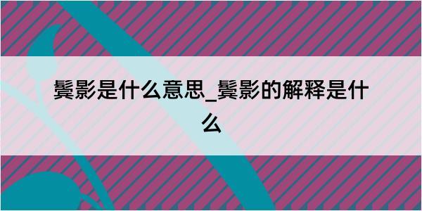 鬓影是什么意思_鬓影的解释是什么