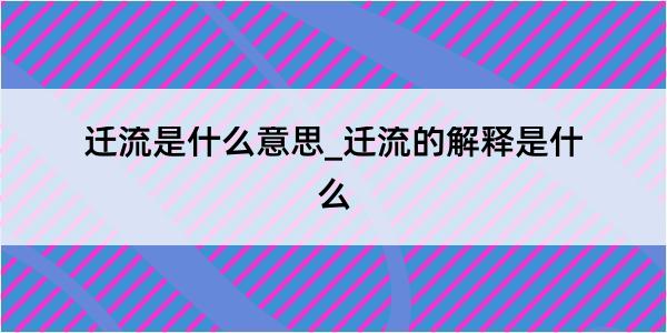 迁流是什么意思_迁流的解释是什么