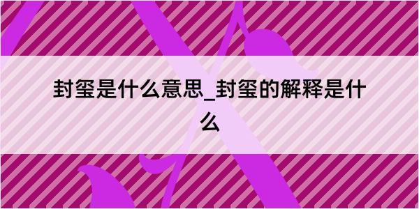 封玺是什么意思_封玺的解释是什么