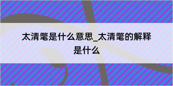 太清氅是什么意思_太清氅的解释是什么