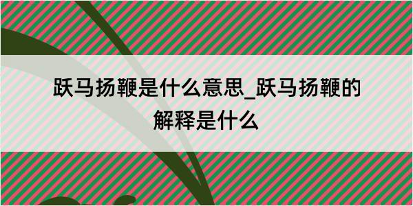 跃马扬鞭是什么意思_跃马扬鞭的解释是什么