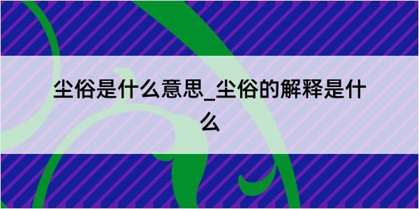 尘俗是什么意思_尘俗的解释是什么