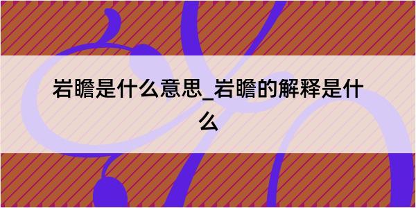 岩瞻是什么意思_岩瞻的解释是什么