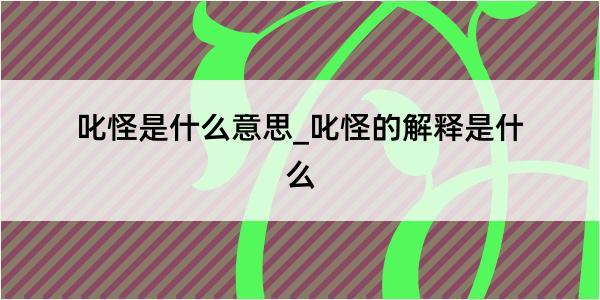 叱怪是什么意思_叱怪的解释是什么