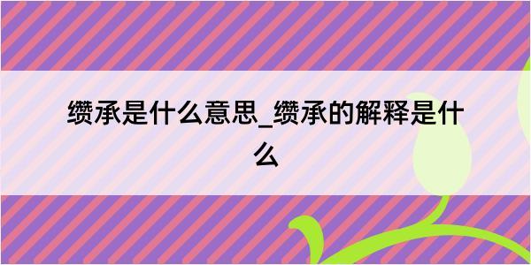 缵承是什么意思_缵承的解释是什么