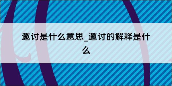 邀讨是什么意思_邀讨的解释是什么