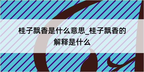 桂子飘香是什么意思_桂子飘香的解释是什么