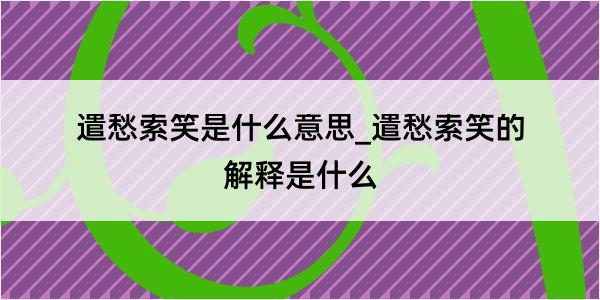 遣愁索笑是什么意思_遣愁索笑的解释是什么