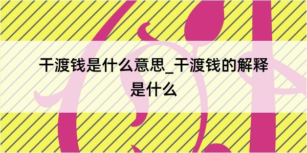 干渡钱是什么意思_干渡钱的解释是什么