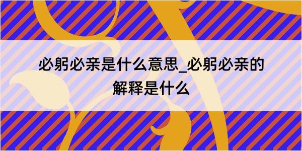 必躬必亲是什么意思_必躬必亲的解释是什么