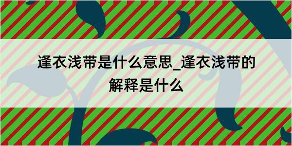 逢衣浅带是什么意思_逢衣浅带的解释是什么