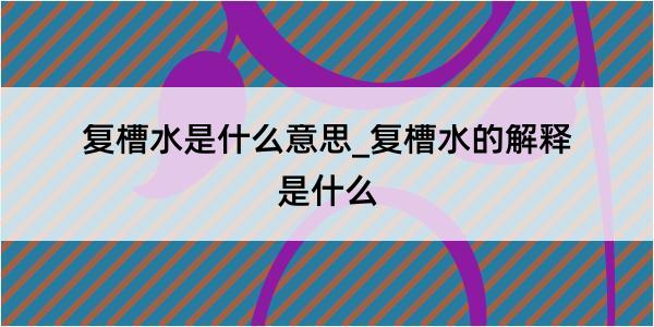 复槽水是什么意思_复槽水的解释是什么