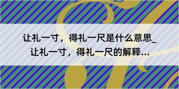 让礼一寸，得礼一尺是什么意思_让礼一寸，得礼一尺的解释是什么