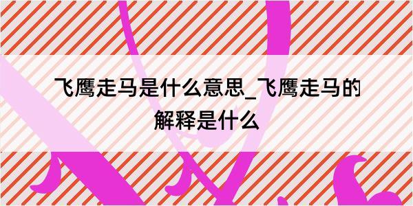 飞鹰走马是什么意思_飞鹰走马的解释是什么