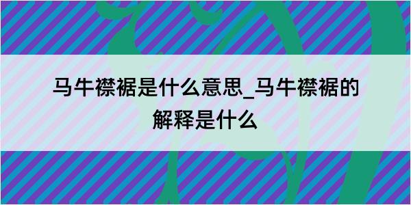 马牛襟裾是什么意思_马牛襟裾的解释是什么