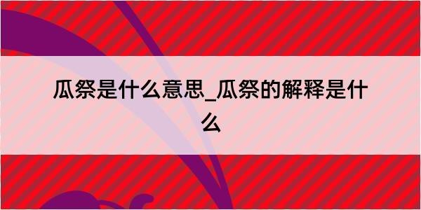 瓜祭是什么意思_瓜祭的解释是什么