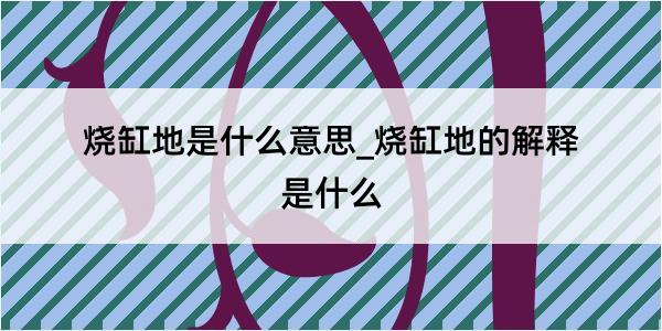 烧缸地是什么意思_烧缸地的解释是什么