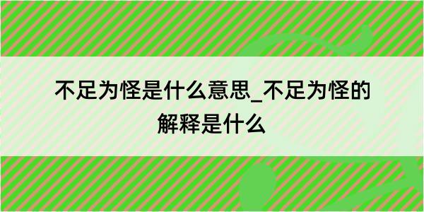 不足为怪是什么意思_不足为怪的解释是什么